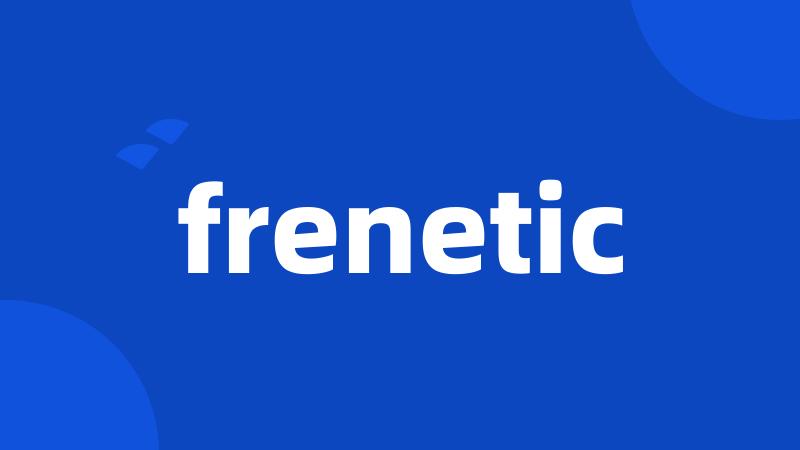 frenetic