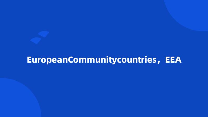 EuropeanCommunitycountries，EEA