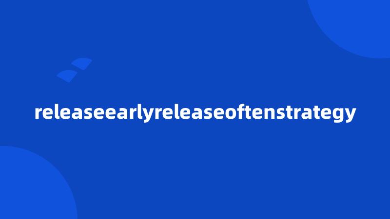 releaseearlyreleaseoftenstrategy