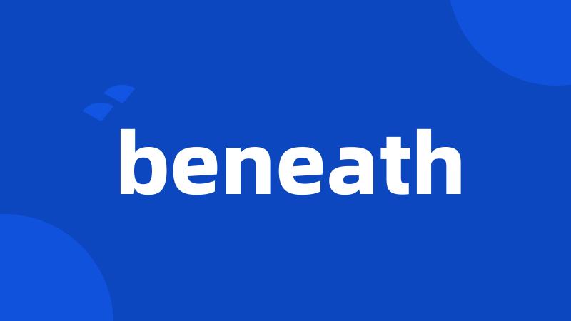 beneath