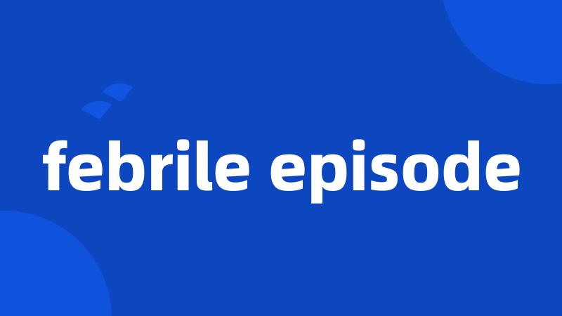 febrile episode