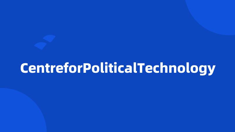 CentreforPoliticalTechnology