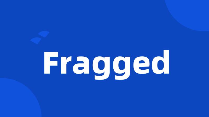 Fragged