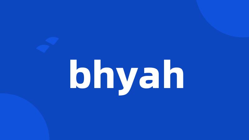 bhyah