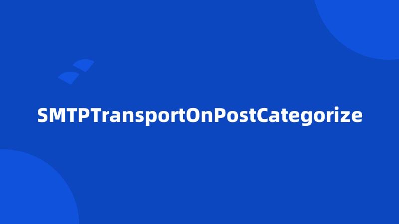 SMTPTransportOnPostCategorize