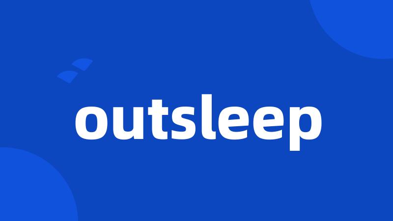 outsleep