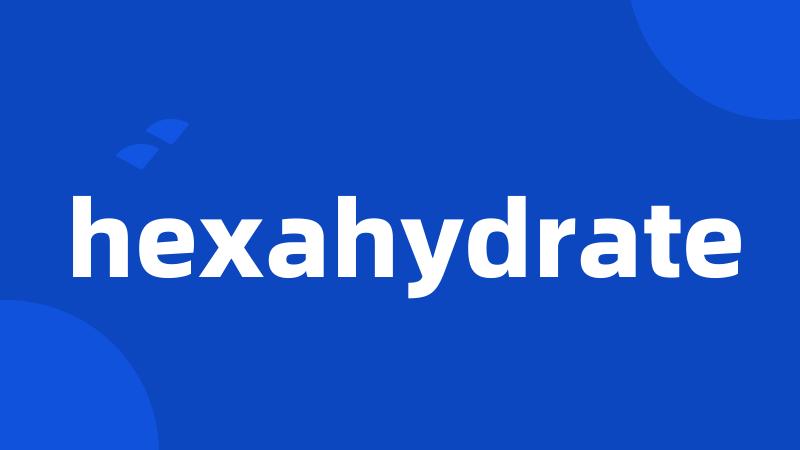 hexahydrate