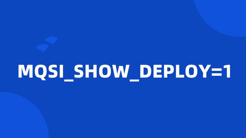 MQSI_SHOW_DEPLOY=1