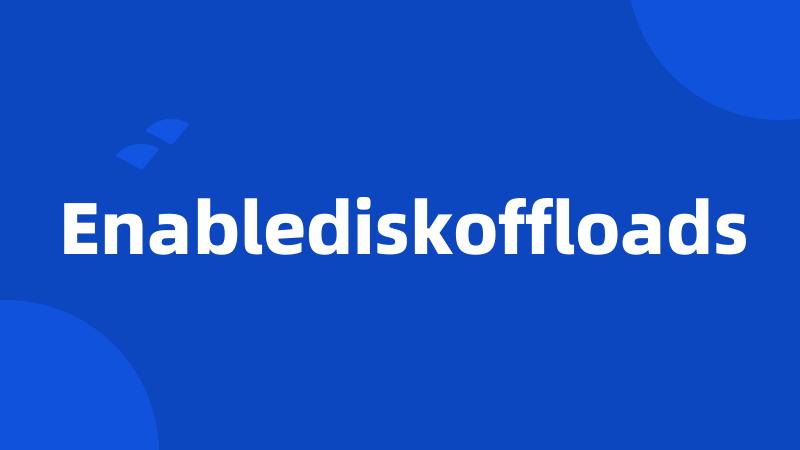 Enablediskoffloads