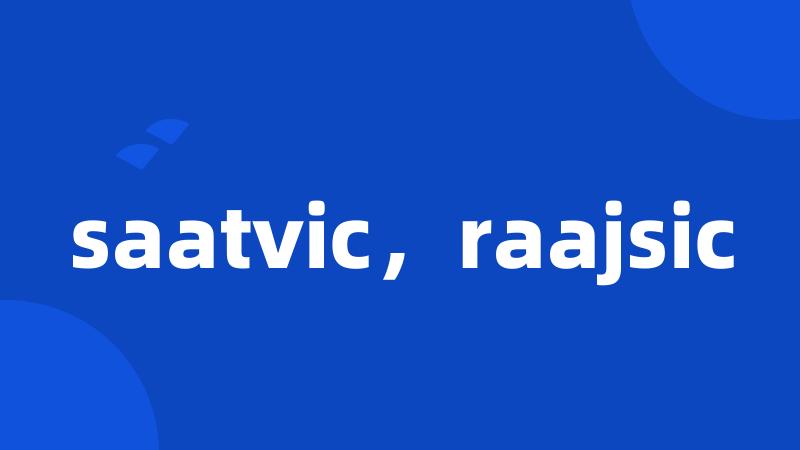 saatvic，raajsic