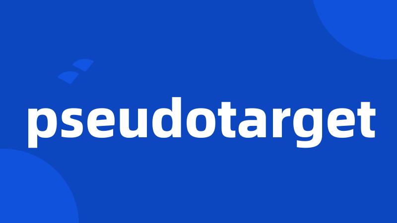 pseudotarget