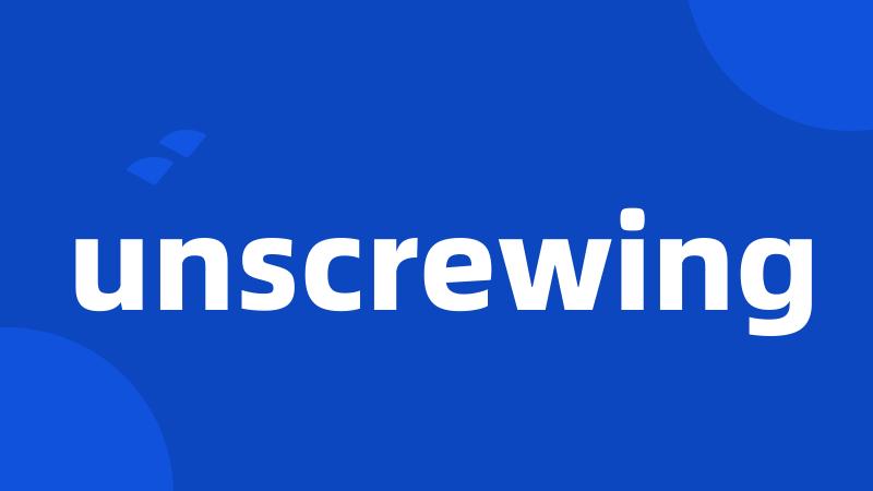 unscrewing