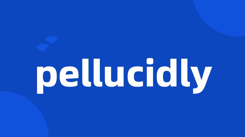 pellucidly