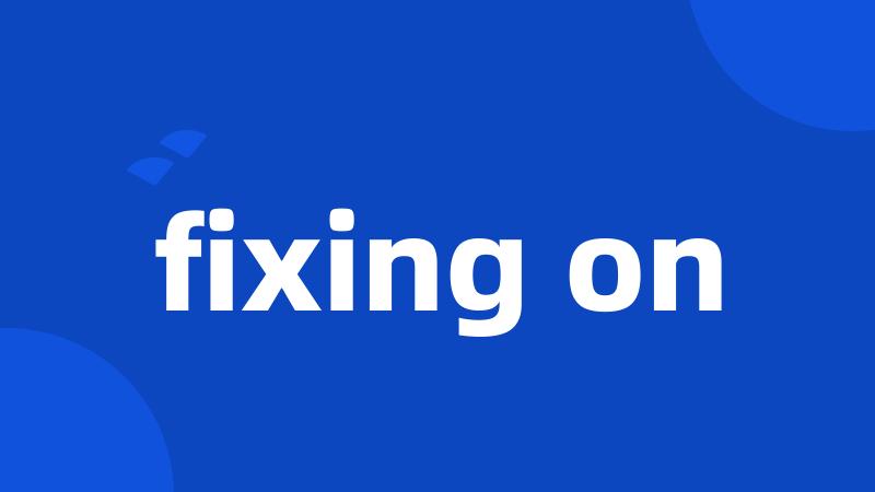 fixing on