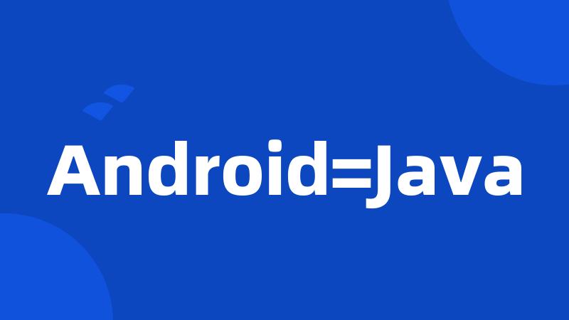 Android=Java