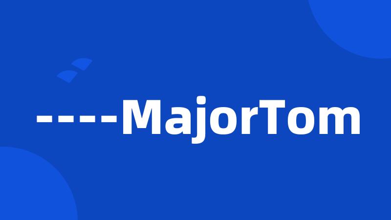 ----MajorTom