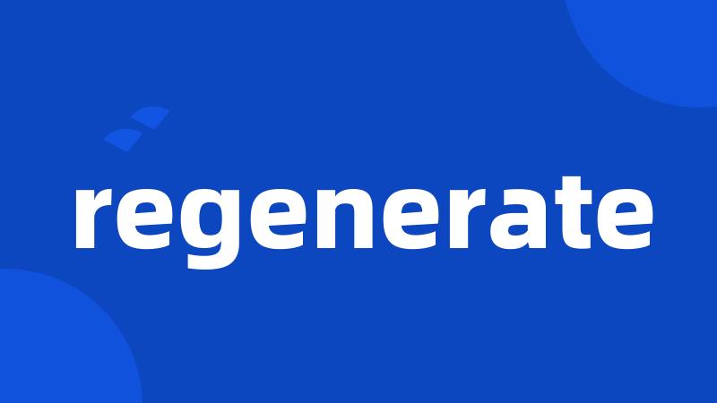 regenerate