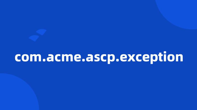 com.acme.ascp.exception