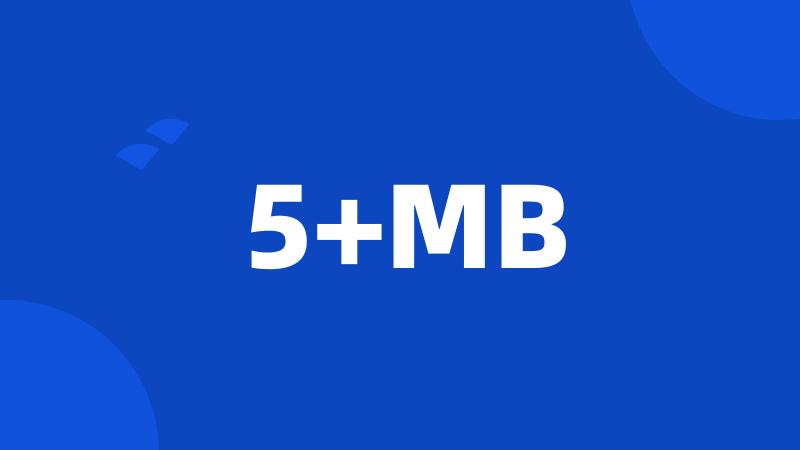 5+MB