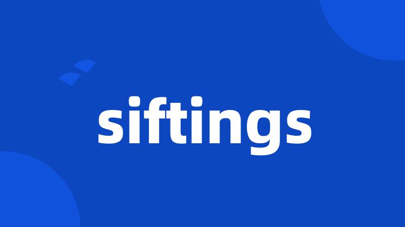 siftings