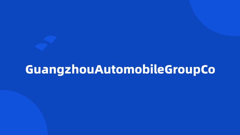 GuangzhouAutomobileGroupCo