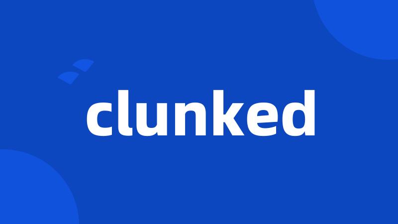 clunked