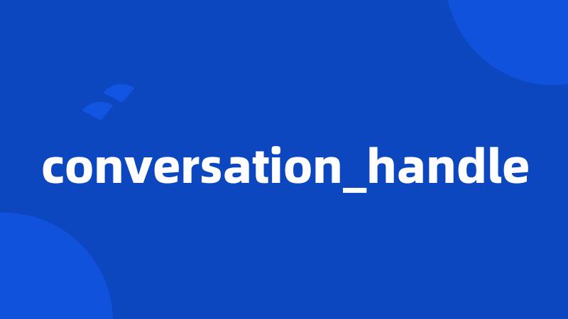 conversation_handle