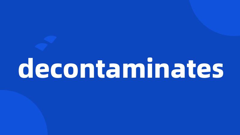 decontaminates