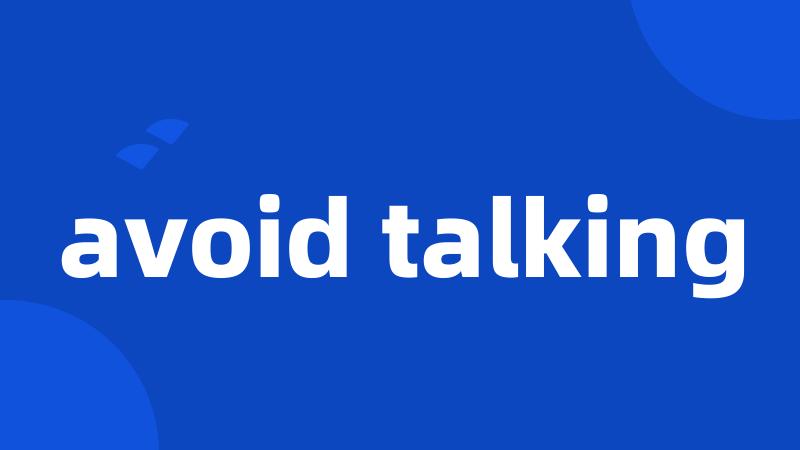 avoid talking