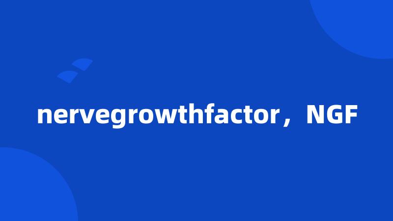 nervegrowthfactor，NGF