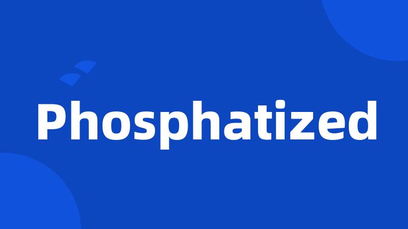 Phosphatized