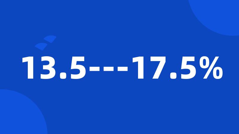 13.5---17.5%