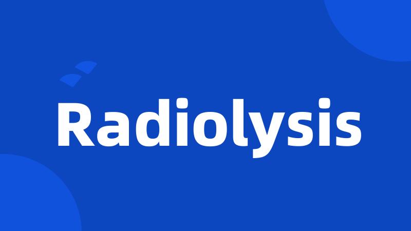 Radiolysis