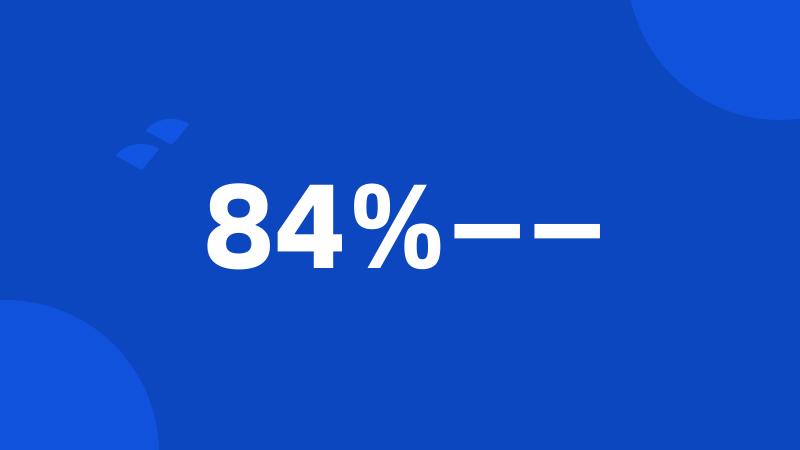 84%——