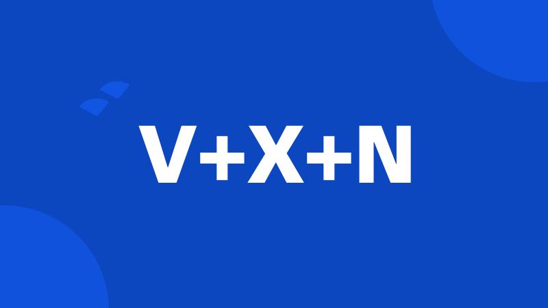 V+X+N