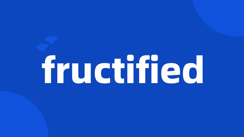 fructified