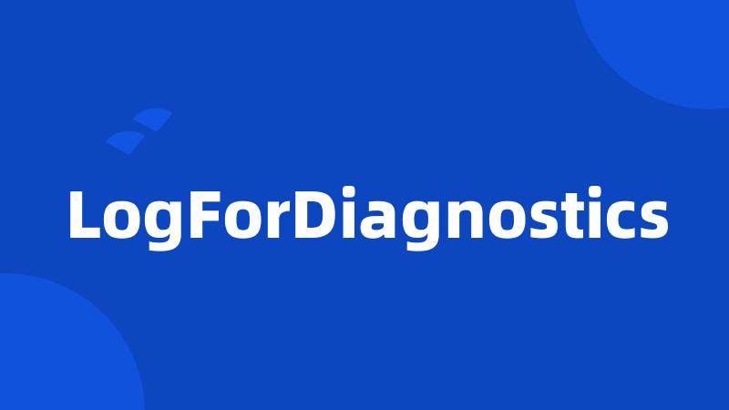 LogForDiagnostics