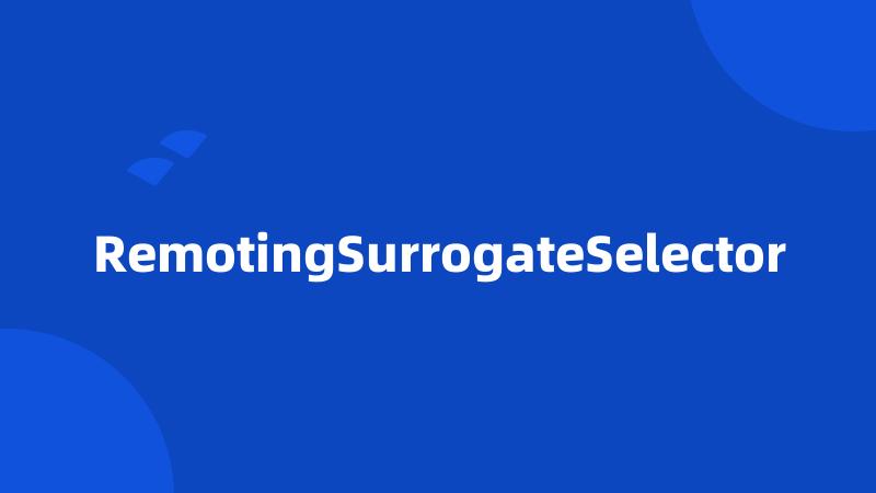 RemotingSurrogateSelector