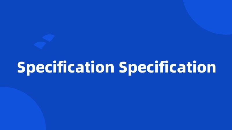 Specification Specification