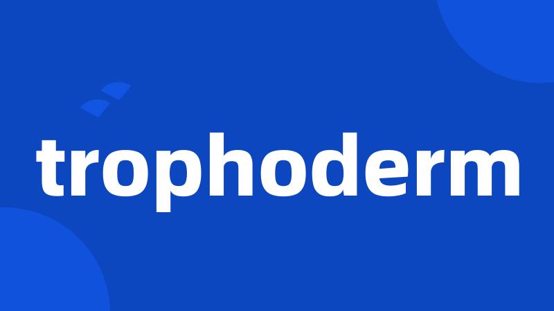 trophoderm