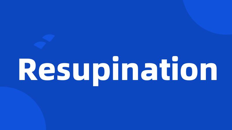 Resupination