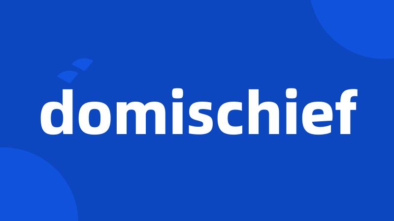 domischief