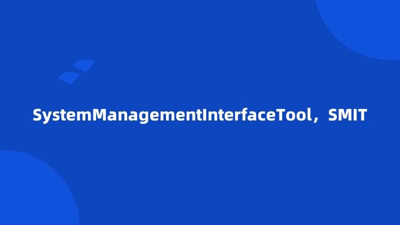 SystemManagementInterfaceTool，SMIT