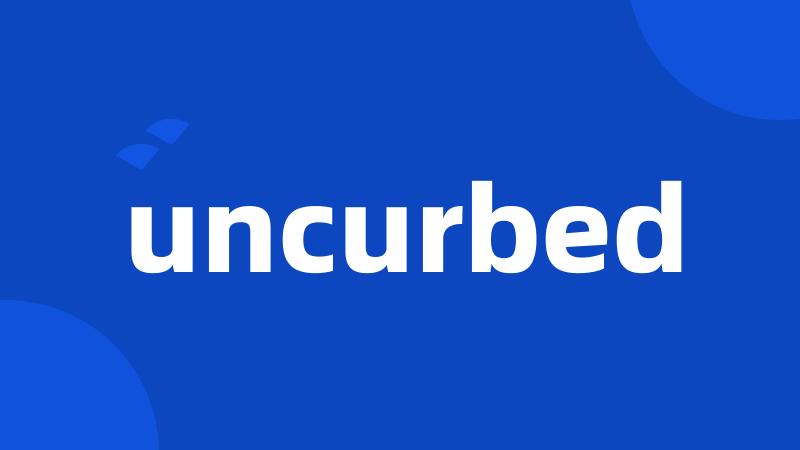 uncurbed