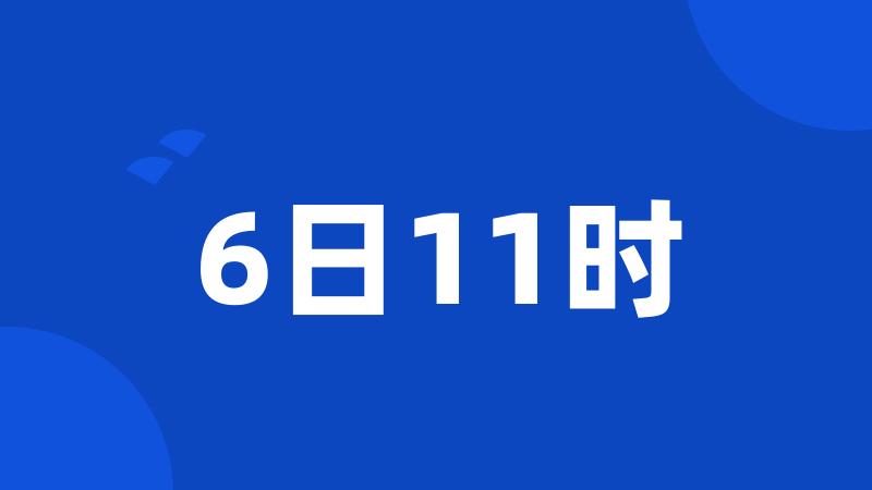 6日11时