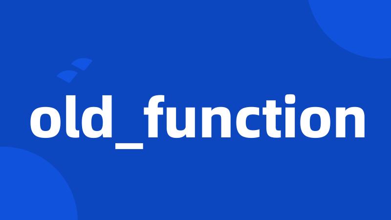 old_function