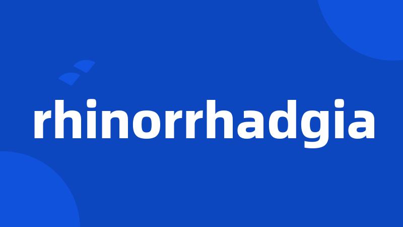 rhinorrhadgia