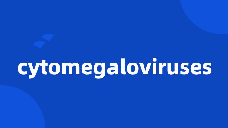 cytomegaloviruses