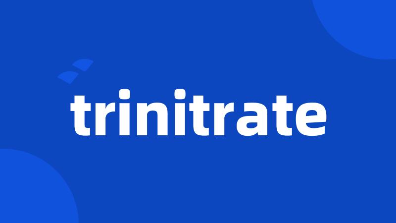 trinitrate