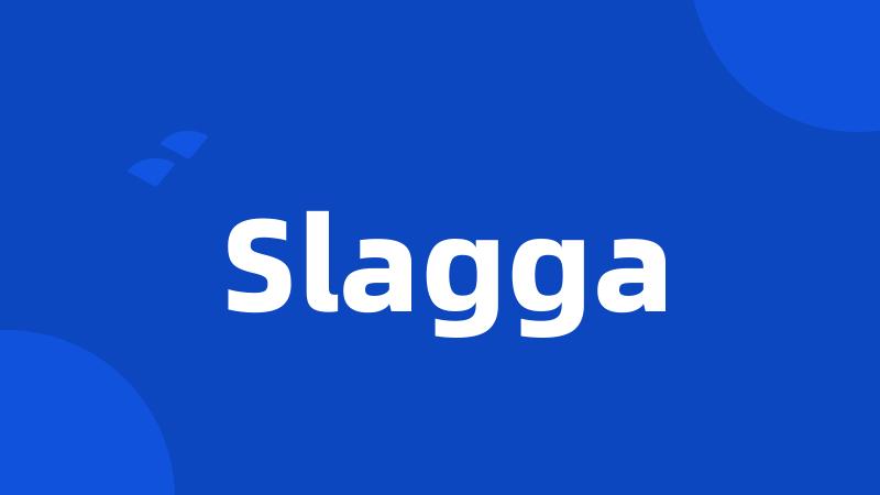 Slagga